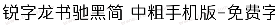 锐字龙书驰黑简 中粗手机版字体转换